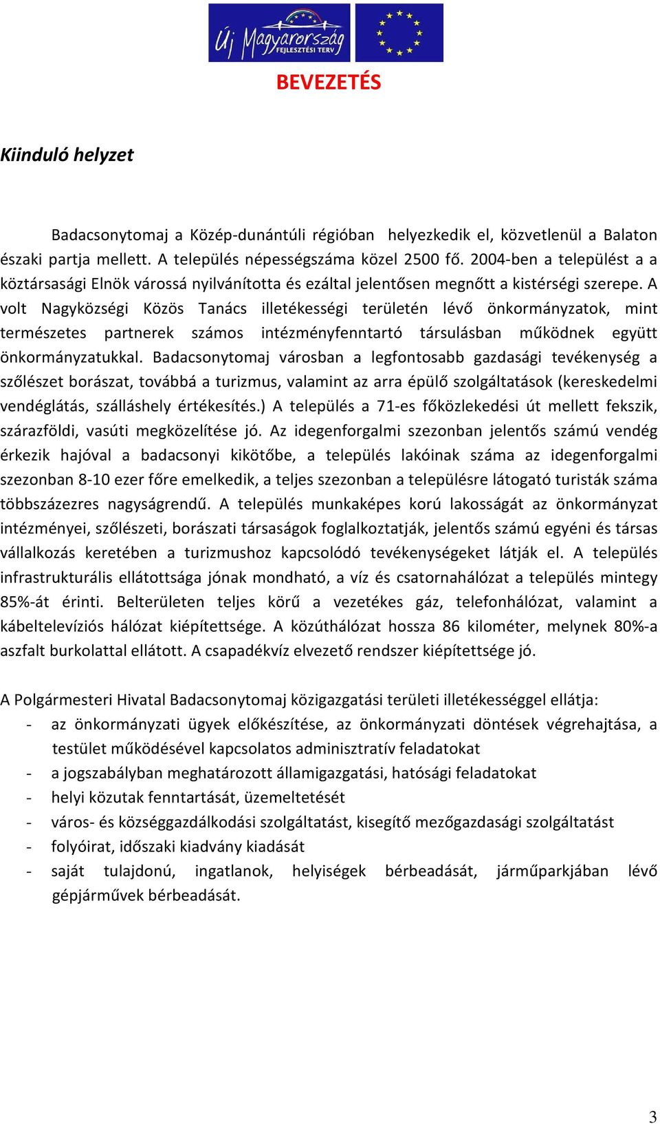 A volt Nagyközségi Közös Tanács illetékességi területén lévő önkormányzatok, mint természetes partnerek számos intézményfenntartó társulásban működnek együtt önkormányzatukkal.