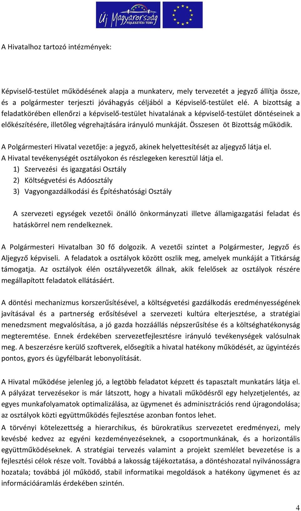 A Polgármesteri Hivatal vezetője: a jegyző, akinek helyettesítését az aljegyző látja el. A Hivatal tevékenységét osztályokon és részlegeken keresztül látja el.