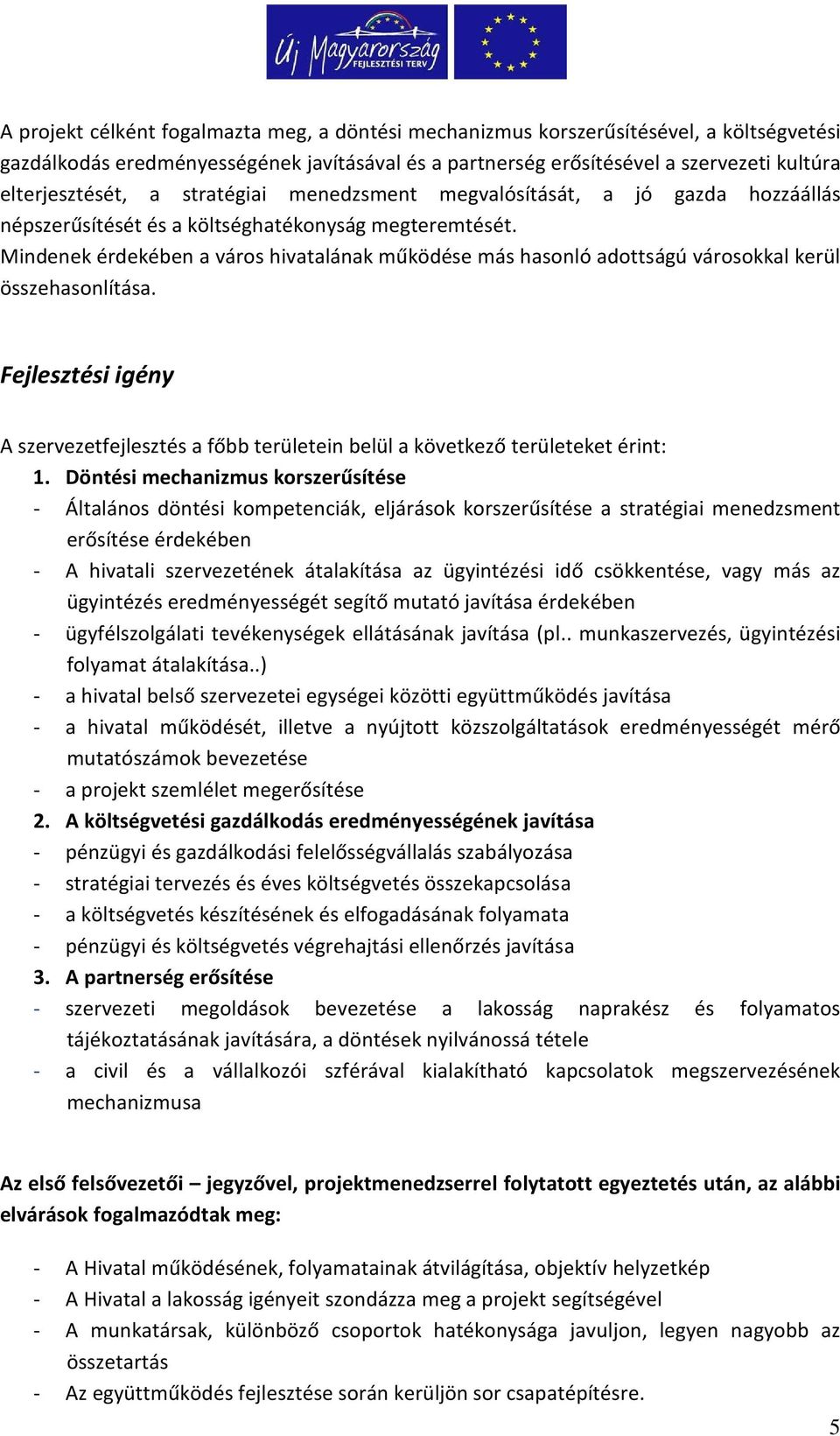 Mindenek érdekében a város hivatalának működése más hasonló adottságú városokkal kerül összehasonlítása.