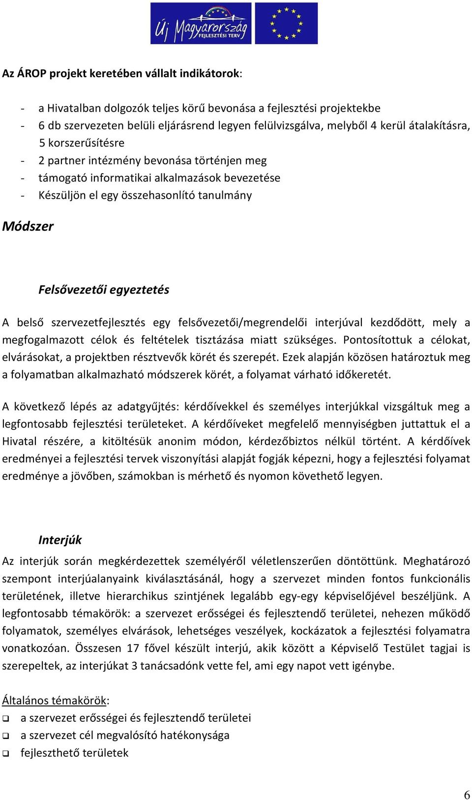 egyeztetés A belső szervezetfejlesztés egy felsővezetői/megrendelői interjúval kezdődött, mely a megfogalmazott célok és feltételek tisztázása miatt szükséges.