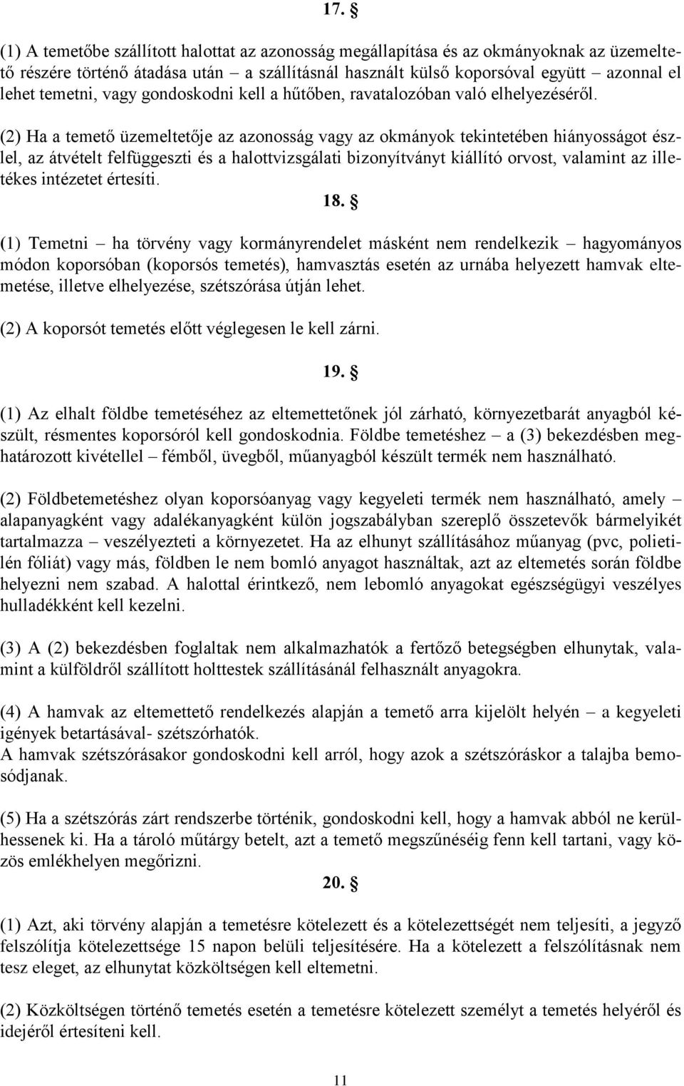 (2) Ha a temető üzemeltetője az azonosság vagy az okmányok tekintetében hiányosságot észlel, az átvételt felfüggeszti és a halottvizsgálati bizonyítványt kiállító orvost, valamint az illetékes