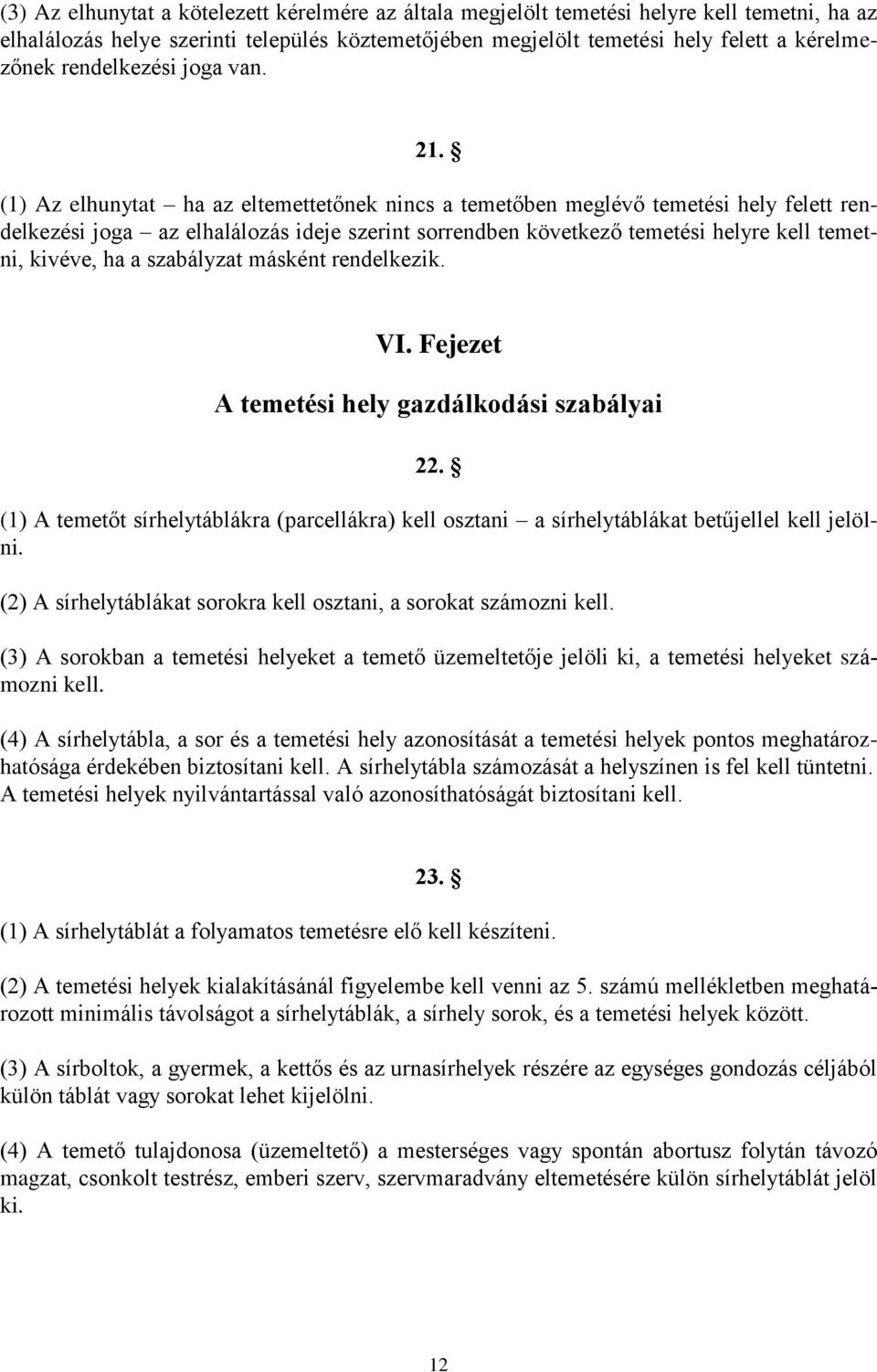 (1) Az elhunytat ha az eltemettetőnek nincs a temetőben meglévő temetési hely felett rendelkezési joga az elhalálozás ideje szerint sorrendben következő temetési helyre kell temetni, kivéve, ha a