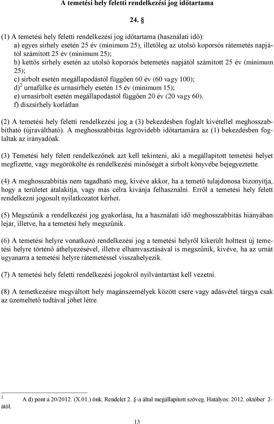 kettős sírhely esetén az utolsó koporsós betemetés napjától számított 25 év (minimum 25); c) sírbolt esetén megállapodástól függően 60 év (60 vagy 100); d) 2 urnafülke és urnasírhely esetén 15 év