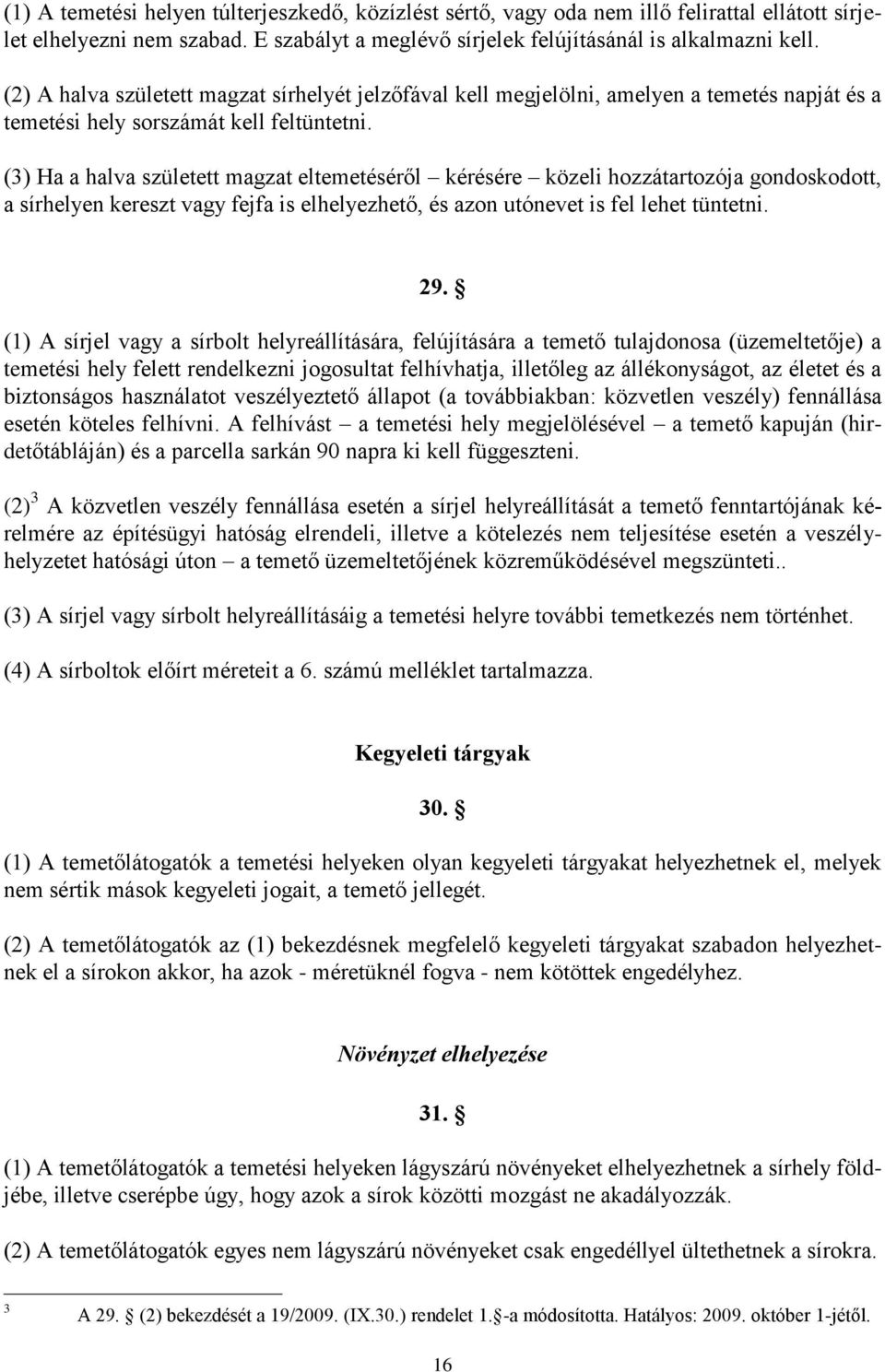 (3) Ha a halva született magzat eltemetéséről kérésére közeli hozzátartozója gondoskodott, a sírhelyen kereszt vagy fejfa is elhelyezhető, és azon utónevet is fel lehet tüntetni. 29.