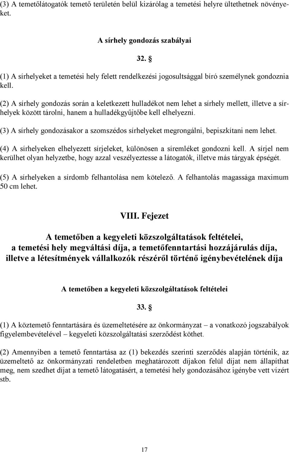 (2) A sírhely gondozás során a keletkezett hulladékot nem lehet a sírhely mellett, illetve a sírhelyek között tárolni, hanem a hulladékgyűjtőbe kell elhelyezni.