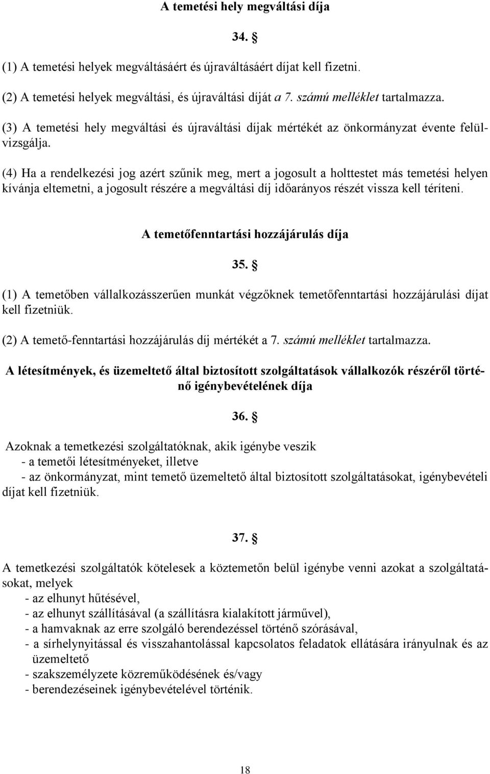 (4) Ha a rendelkezési jog azért szűnik meg, mert a jogosult a holttestet más temetési helyen kívánja eltemetni, a jogosult részére a megváltási díj időarányos részét vissza kell téríteni.