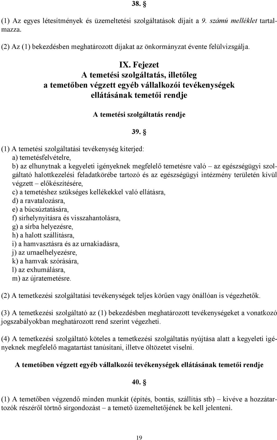 (1) A temetési szolgáltatási tevékenység kiterjed: a) temetésfelvételre, b) az elhunytnak a kegyeleti igényeknek megfelelő temetésre való az egészségügyi szolgáltató halottkezelési feladatkörébe