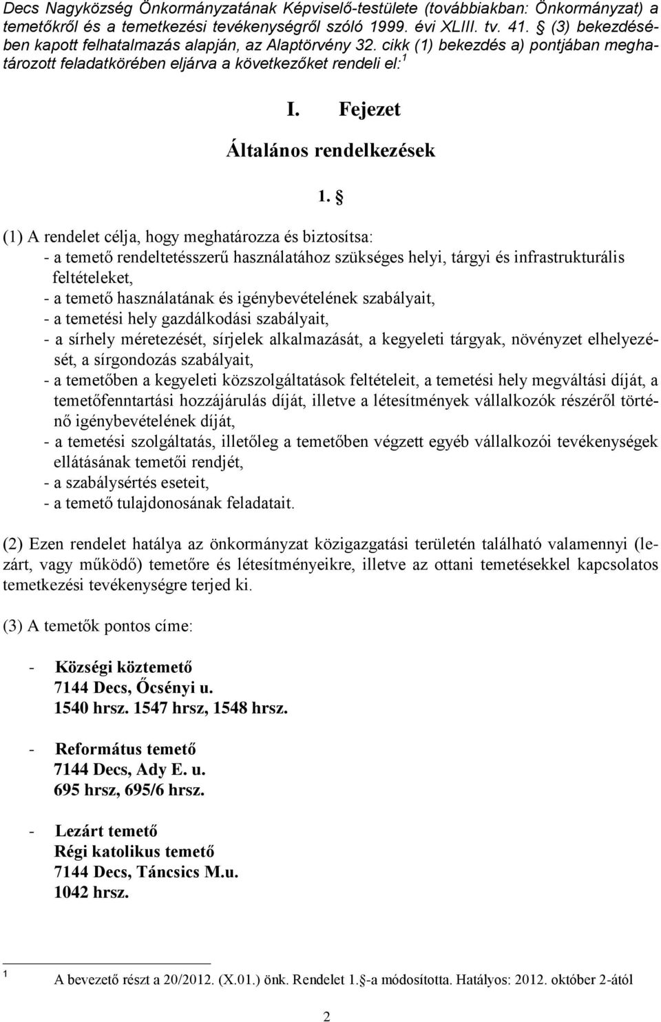 (1) A rendelet célja, hogy meghatározza és biztosítsa: - a temető rendeltetésszerű használatához szükséges helyi, tárgyi és infrastrukturális feltételeket, - a temető használatának és