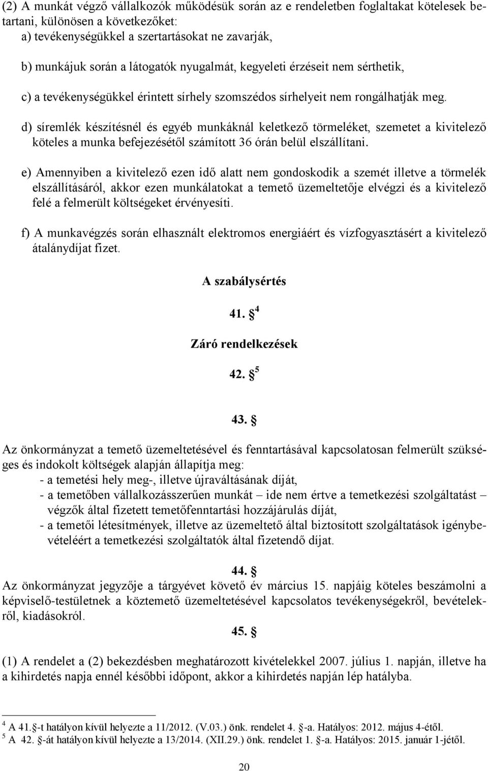 d) síremlék készítésnél és egyéb munkáknál keletkező törmeléket, szemetet a kivitelező köteles a munka befejezésétől számított 36 órán belül elszállítani.