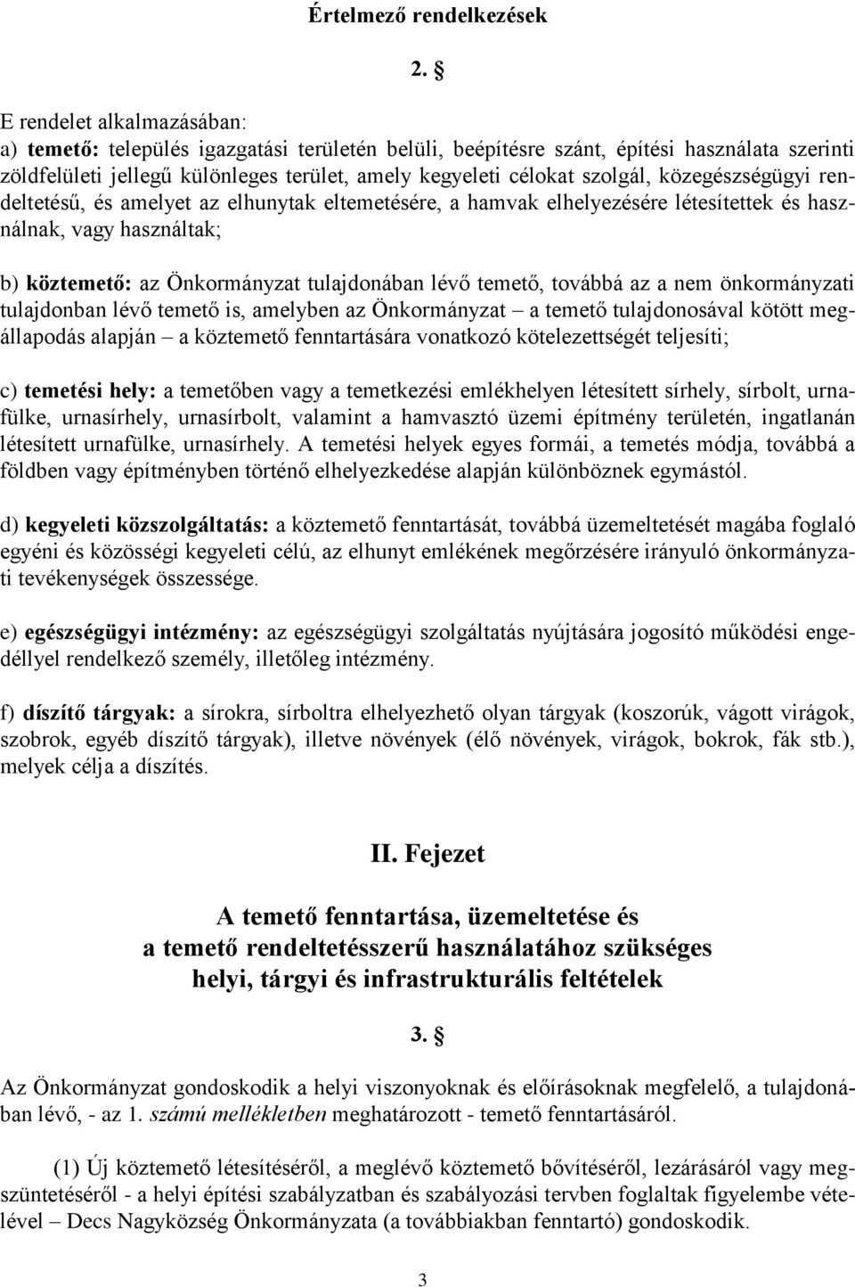 közegészségügyi rendeltetésű, és amelyet az elhunytak eltemetésére, a hamvak elhelyezésére létesítettek és használnak, vagy használtak; b) köztemető: az Önkormányzat tulajdonában lévő temető, továbbá