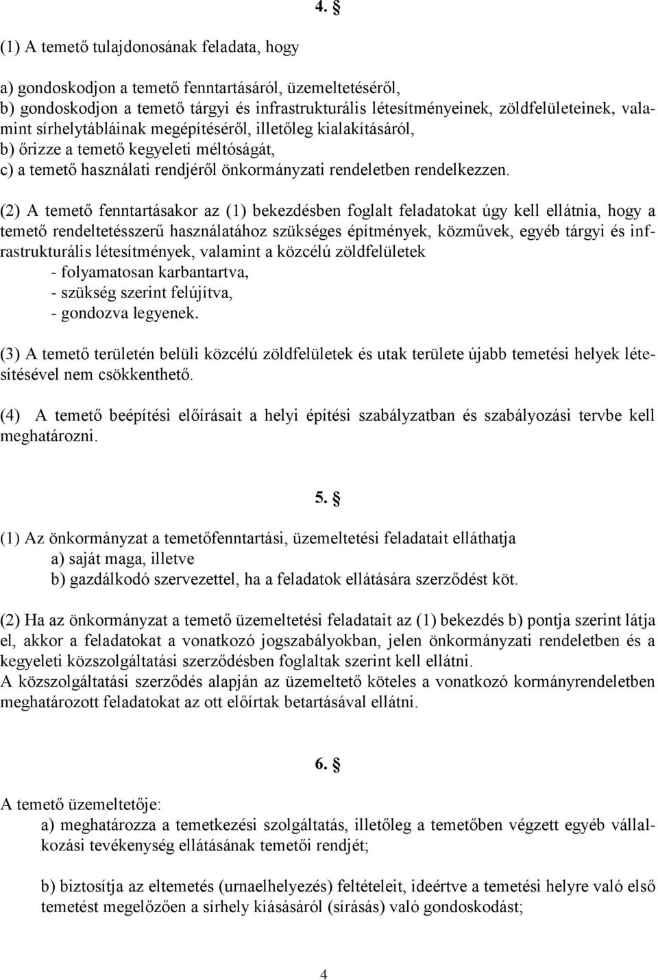 (2) A temető fenntartásakor az (1) bekezdésben foglalt feladatokat úgy kell ellátnia, hogy a temető rendeltetésszerű használatához szükséges építmények, közművek, egyéb tárgyi és infrastrukturális