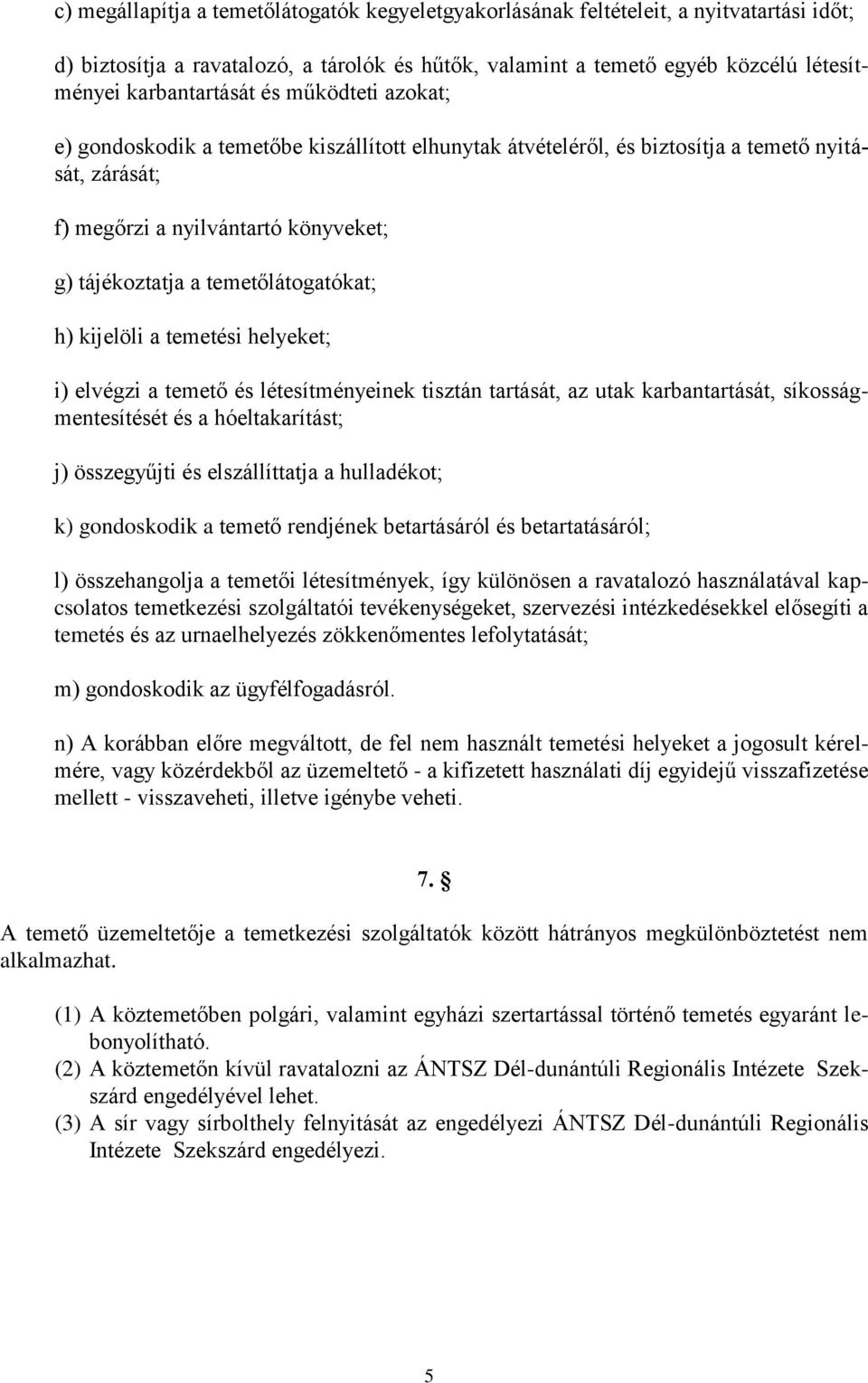 h) kijelöli a temetési helyeket; i) elvégzi a temető és létesítményeinek tisztán tartását, az utak karbantartását, síkosságmentesítését és a hóeltakarítást; j) összegyűjti és elszállíttatja a