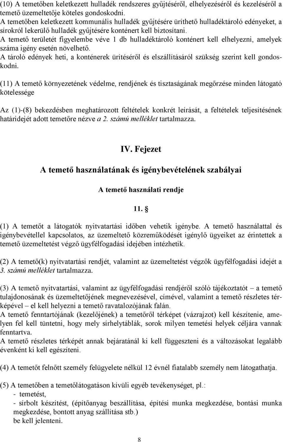 A temető területét figyelembe véve 1 db hulladéktároló konténert kell elhelyezni, amelyek száma igény esetén növelhető.