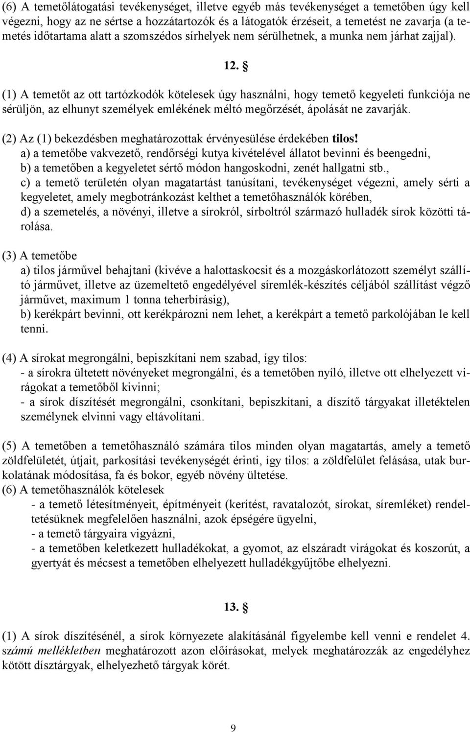 (1) A temetőt az ott tartózkodók kötelesek úgy használni, hogy temető kegyeleti funkciója ne sérüljön, az elhunyt személyek emlékének méltó megőrzését, ápolását ne zavarják.