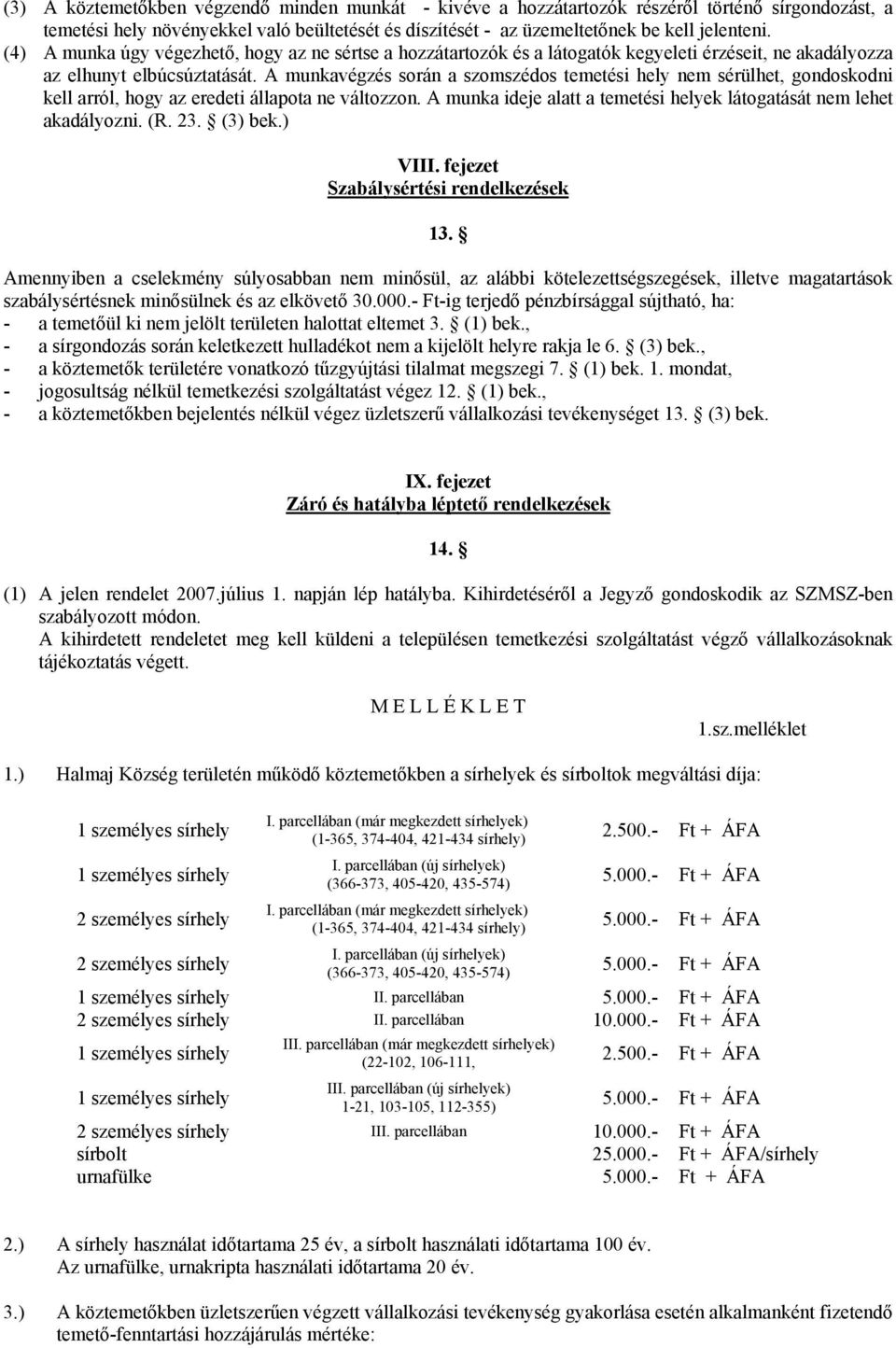 A munkavégzés során a szomszédos temetési hely nem sérülhet, gondoskodni kell arról, hogy az eredeti állapota ne változzon. A munka ideje alatt a temetési helyek látogatását nem lehet akadályozni. (R.