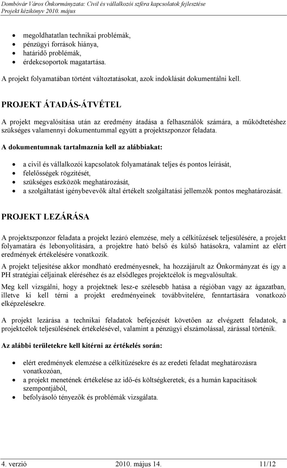 A dokumentumnak tartalmaznia kell az alábbiakat: a civil és vállalkozói kapcsolatok folyamatának teljes és pontos leírását, felelősségek rögzítését, szükséges eszközök meghatározását, a szolgáltatást