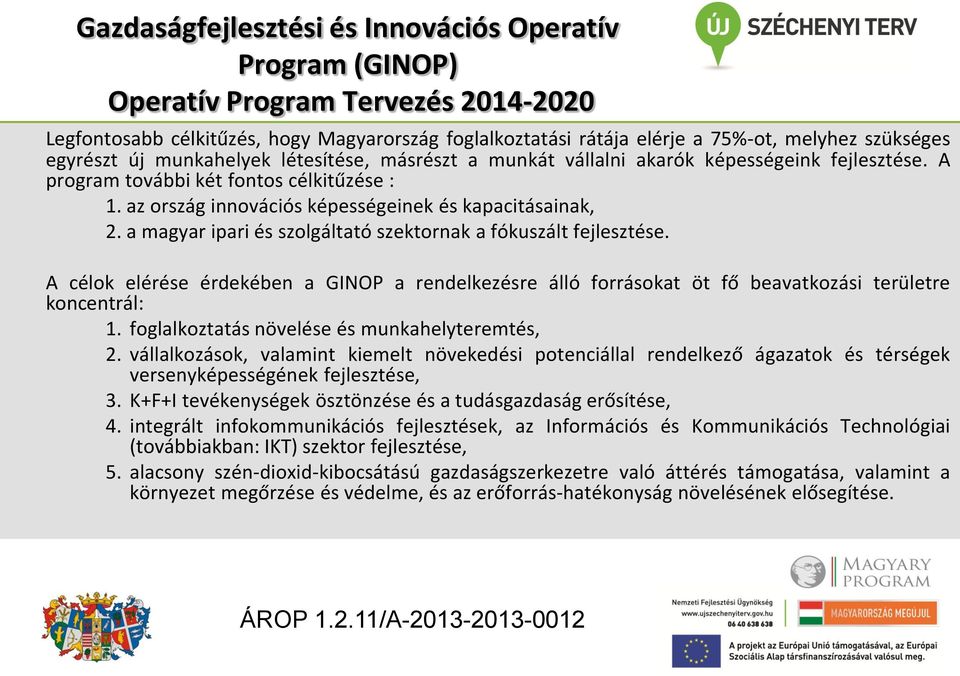 a magyar ipari és szolgáltató szektornak a fókuszált fejlesztése. A célok elérése érdekében a GINOP a rendelkezésre álló forrásokat öt fő beavatkozási területre koncentrál: 1.