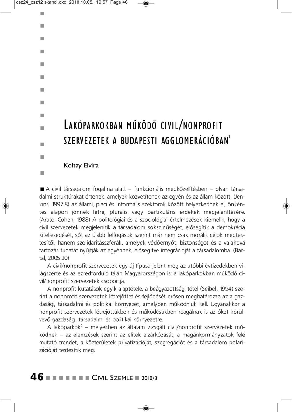 érteek, amelyek közvetíteek az egyé és az állam között, (Jekis, 1997:8) az állami, piaci és iformális szektorok között helyezkedek el, ökétes alapo jöek létre, plurális vagy partikuláris érdekek