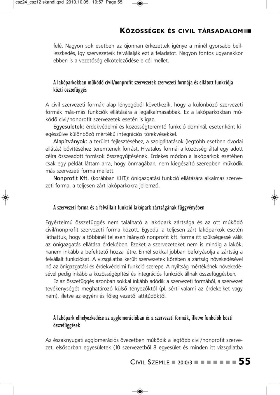 A lakóparkokba működő civil/oprofit szervezetek szervezeti formája és ellátott fukciója közti összefüggés A civil szervezeti formák alap léyegéből következik, hogy a külöböző szervezeti formák