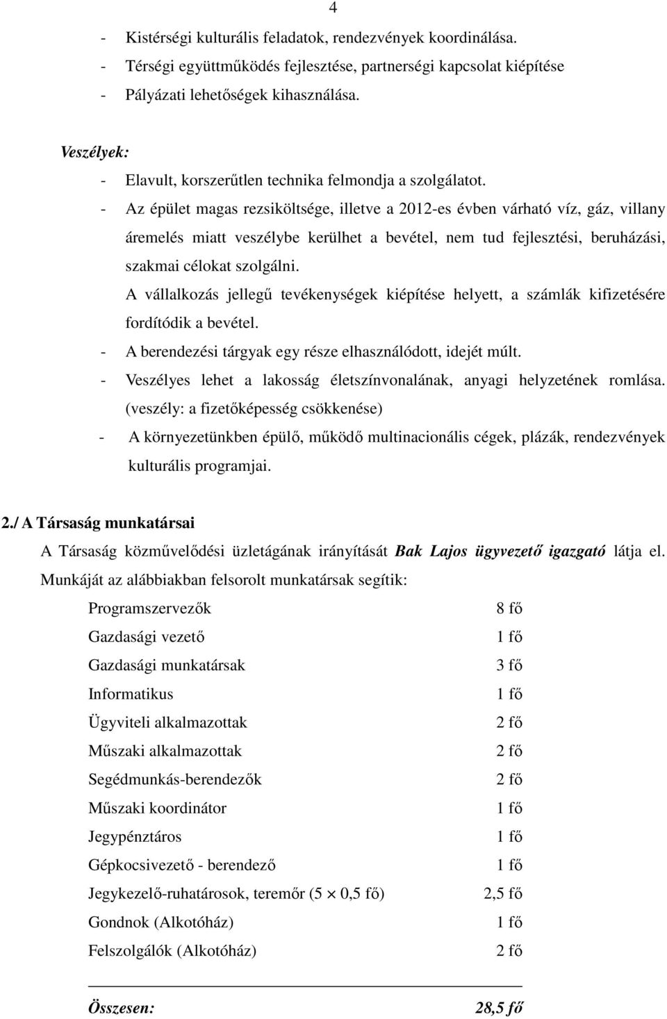 - Az épület magas rezsiköltsége, illetve a 2012-es évben várható víz, gáz, villany áremelés miatt veszélybe kerülhet a bevétel, nem tud fejlesztési, beruházási, szakmai célokat szolgálni.