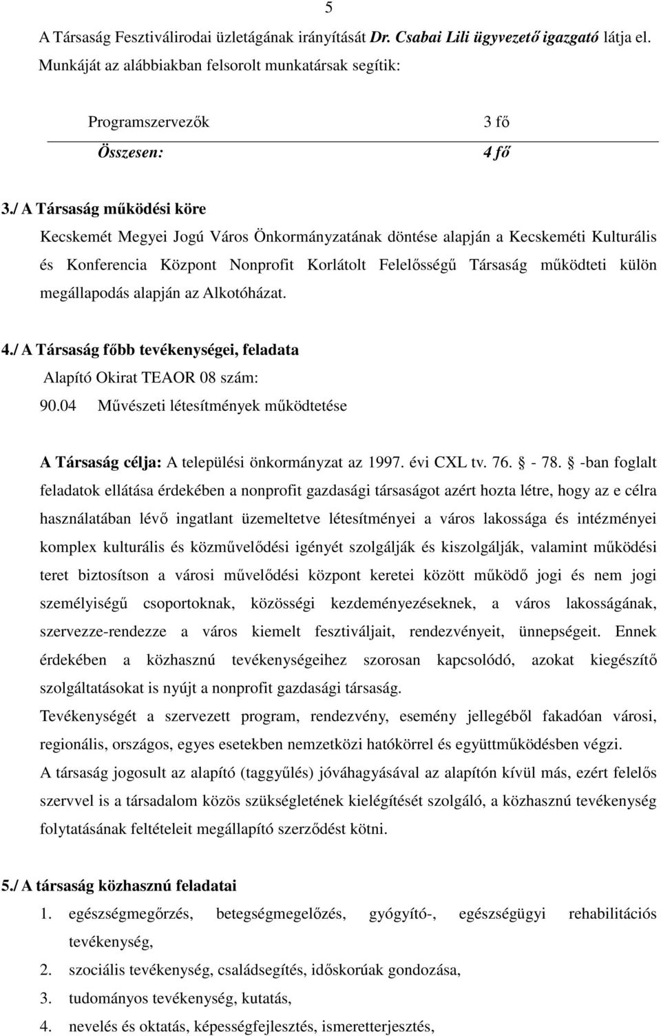 megállapodás alapján az Alkotóházat. 4./ A Társaság fıbb tevékenységei, feladata Alapító Okirat TEAOR 08 szám: 90.