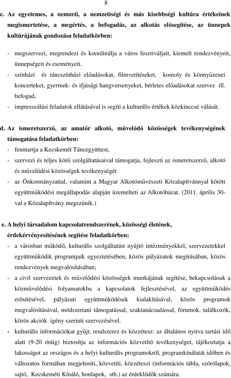 - színházi és táncszínházi elıadásokat, filmvetítéseket, komoly és könnyőzenei koncerteket, gyermek- és ifjúsági hangversenyeket, bérletes elıadásokat szervez ill.