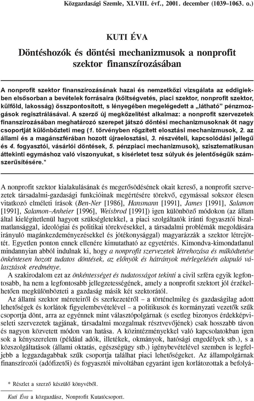 forrásaira (költségvetés, piaci szektor, nonprofit szektor, külföld, lakosság) összpontosított, s lényegében megelégedett a látható pénzmozgások regisztrálásával.