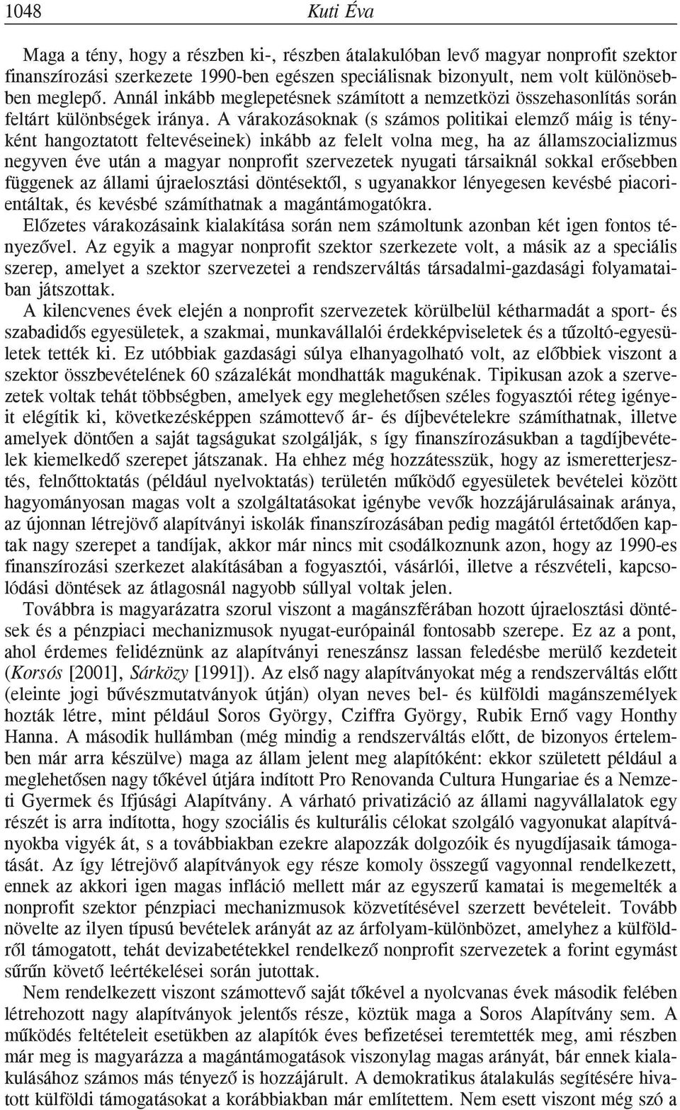 A várakozásoknak (s számos politikai elemzõ máig is tényként hangoztatott feltevéseinek) inkább az felelt volna meg, ha az államszocializmus negyven éve után a magyar nonprofit szervezetek nyugati