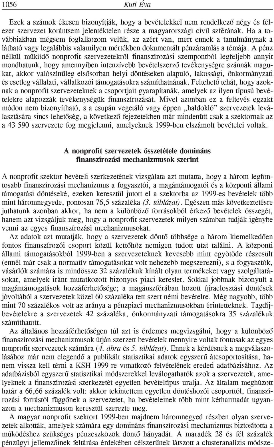 A pénz nélkül mûködõ nonprofit szervezetekrõl finanszírozási szempontból legfeljebb annyit mondhatunk, hogy amennyiben intenzívebb bevételszerzõ tevékenységre szánnák magukat, akkor valószínûleg