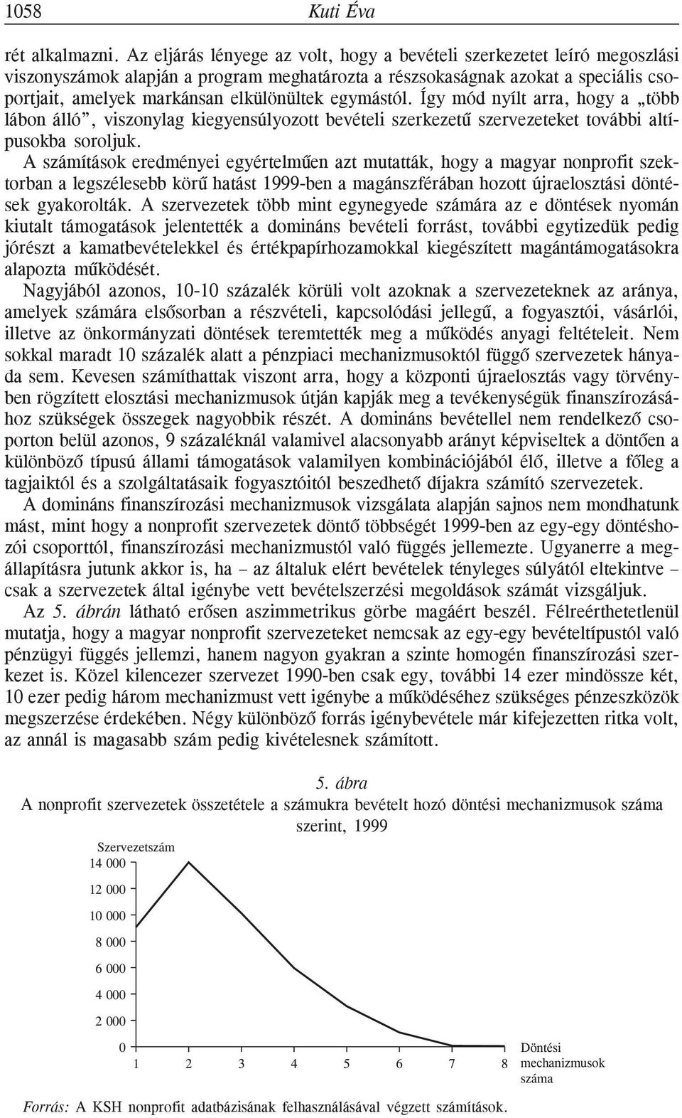 egymástól. Így mód nyílt arra, hogy a több lábon álló, viszonylag kiegyensúlyozott bevételi szerkezetû szervezeteket további altípusokba soroljuk.