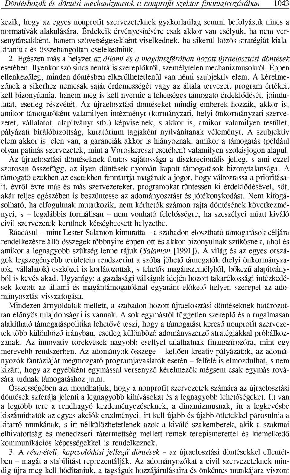 Egészen más a helyzet az állami és a magánszférában hozott újraelosztási döntések esetében. Ilyenkor szó sincs neutrális szereplõkrõl, személytelen mechanizmusokról.