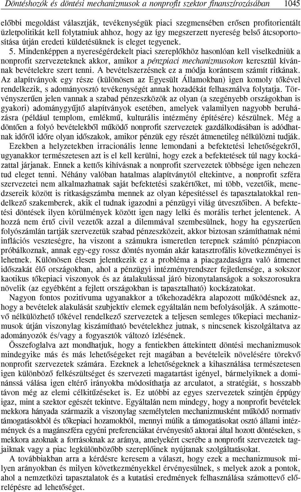 Mindenképpen a nyereségérdekelt piaci szereplõkhöz hasonlóan kell viselkedniük a nonprofit szervezeteknek akkor, amikor a pénzpiaci mechanizmusokon keresztül kívánnak bevételekre szert tenni.