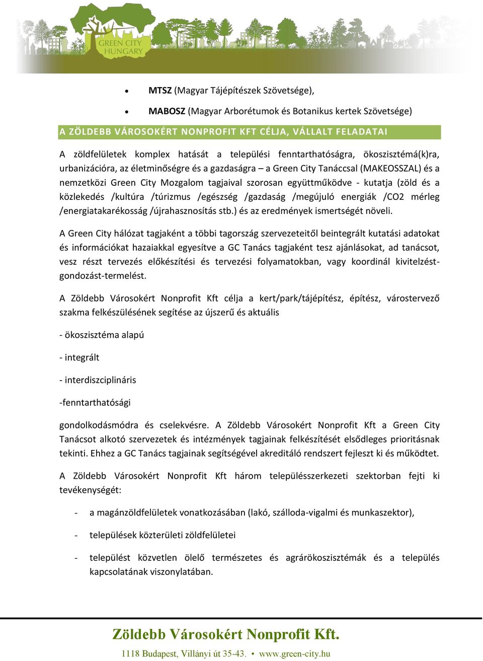 együttműködve - kutatja (zöld és a közlekedés /kultúra /túrizmus /egészség /gazdaság /megújuló energiák /CO2 mérleg /energiatakarékosság /újrahasznosítás stb.) és az eredmények ismertségét növeli.