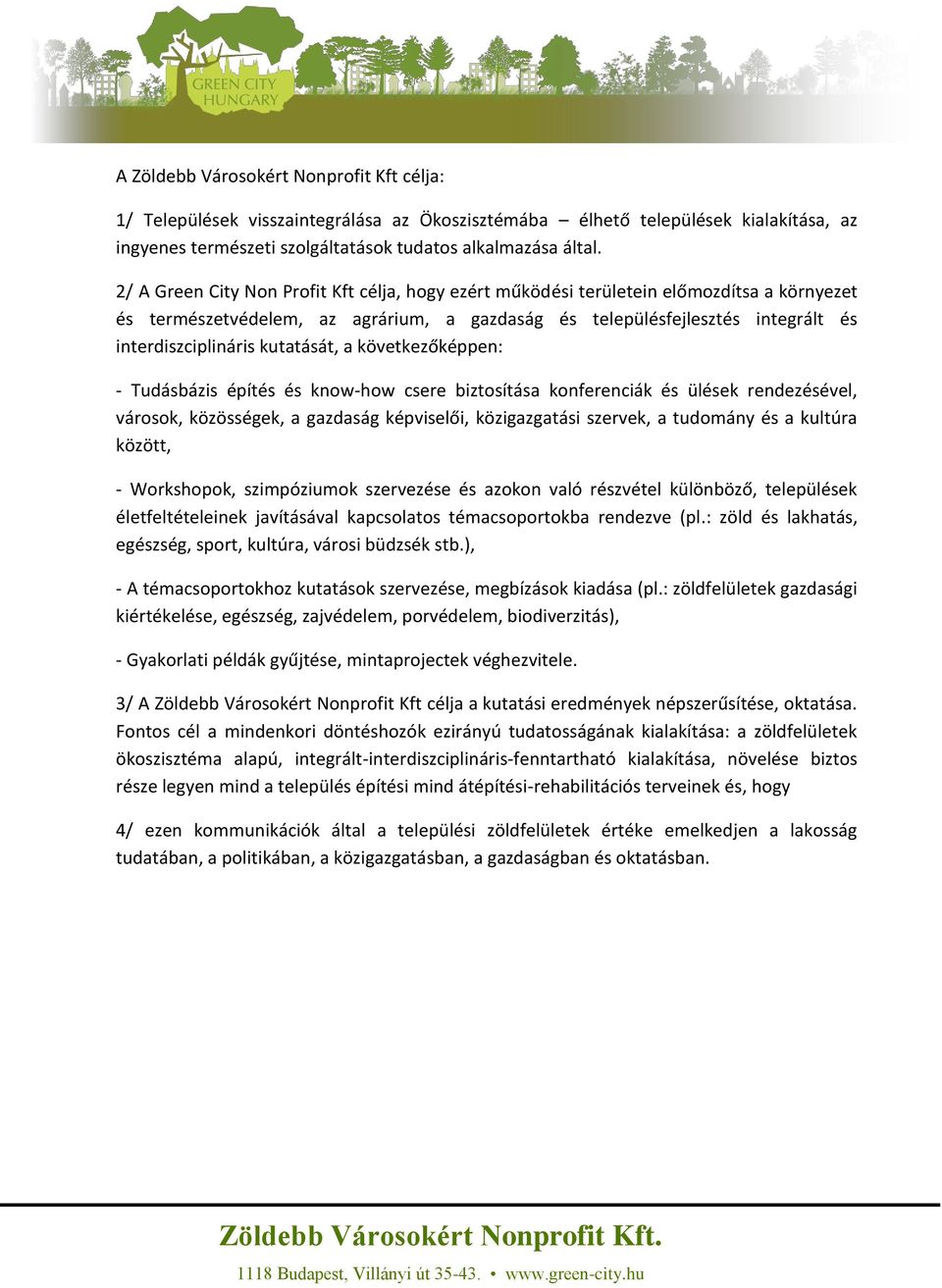 kutatását, a következőképpen: - Tudásbázis építés és know-how csere biztosítása konferenciák és ülések rendezésével, városok, közösségek, a gazdaság képviselői, közigazgatási szervek, a tudomány és a