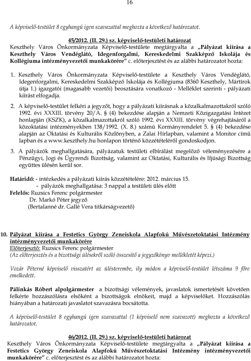 Kollégiuma intézményvezetıi munkakörére c. elıterjesztést és az alábbi határozatot hozta: 1.