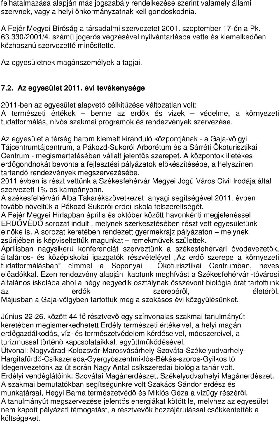 évi tevékenysége 2011-ben az egyesület alapvetı célkitőzése változatlan volt: A természeti értékek benne az erdık és vizek védelme, a környezeti tudatformálás, nívós szakmai programok és rendezvények