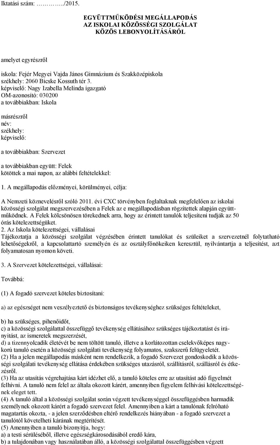 képviselő: Nagy Izabella Melinda igazgató OM-azonosító: 030200 a továbbiakban: Iskola másrészről név: székhely: képviselő: a továbbiakban: Szervezet a továbbiakban együtt: Felek kötöttek a mai napon,