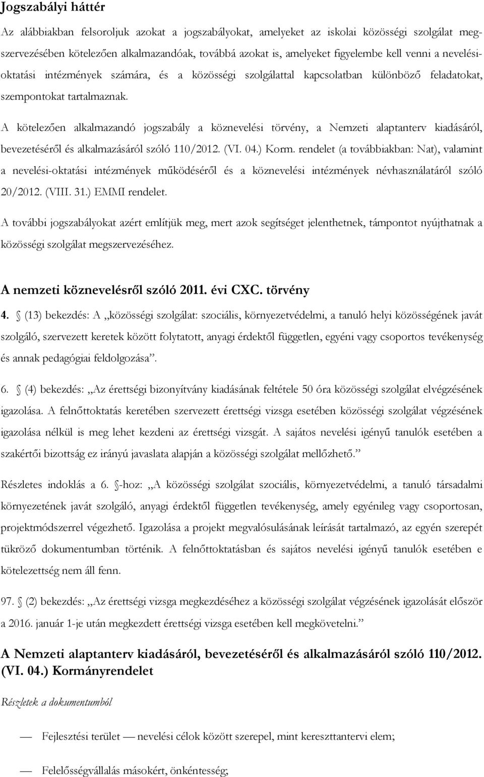 A kötelezően alkalmazandó jogszabály a köznevelési törvény, a Nemzeti alaptanterv kiadásáról, bevezetéséről és alkalmazásáról szóló 110/2012. (VI. 04.) Korm.