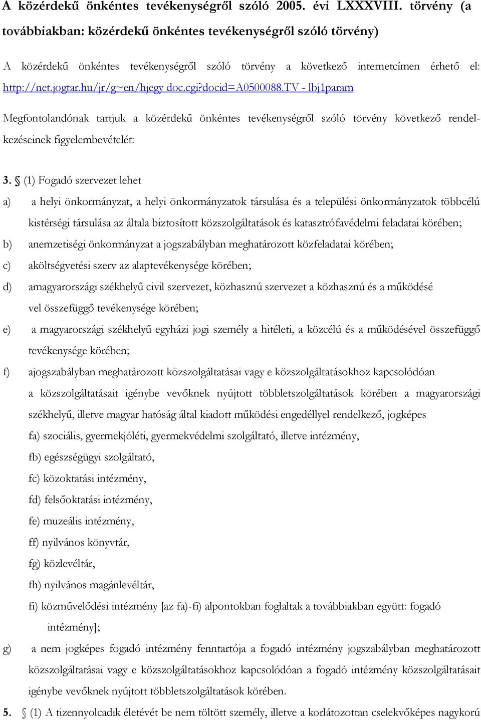 cgi?docid=a0500088.tv - lbj1param Megfontolandónak tartjuk a közérdekű önkéntes tevékenységről szóló törvény következő rendelkezéseinek figyelembevételét: 3.