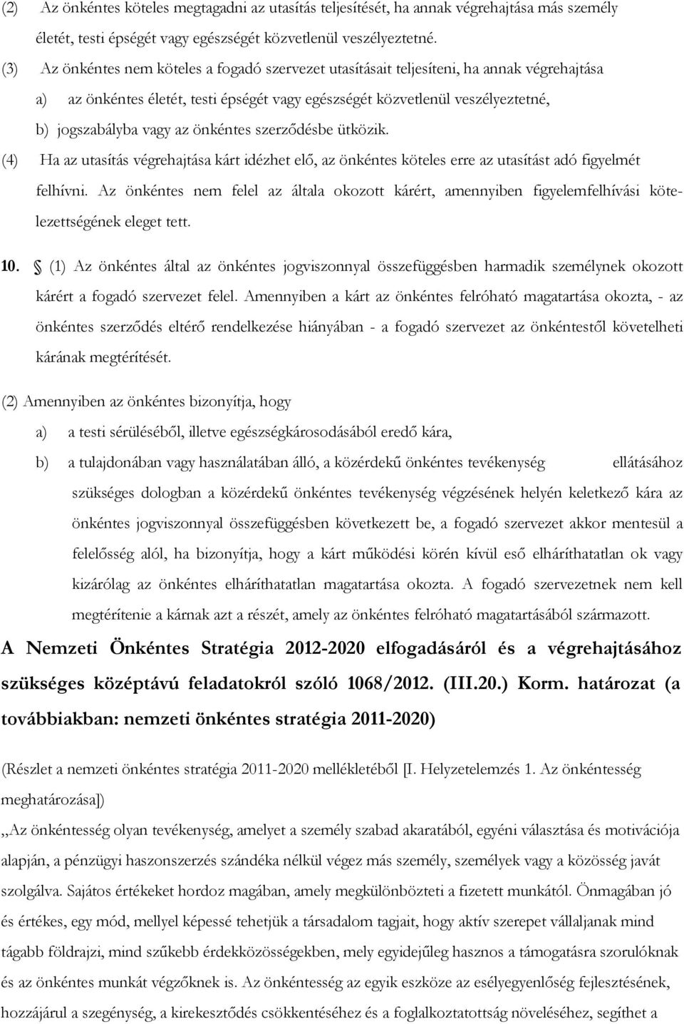 önkéntes szerződésbe ütközik. (4) Ha az utasítás végrehajtása kárt idézhet elő, az önkéntes köteles erre az utasítást adó figyelmét felhívni.