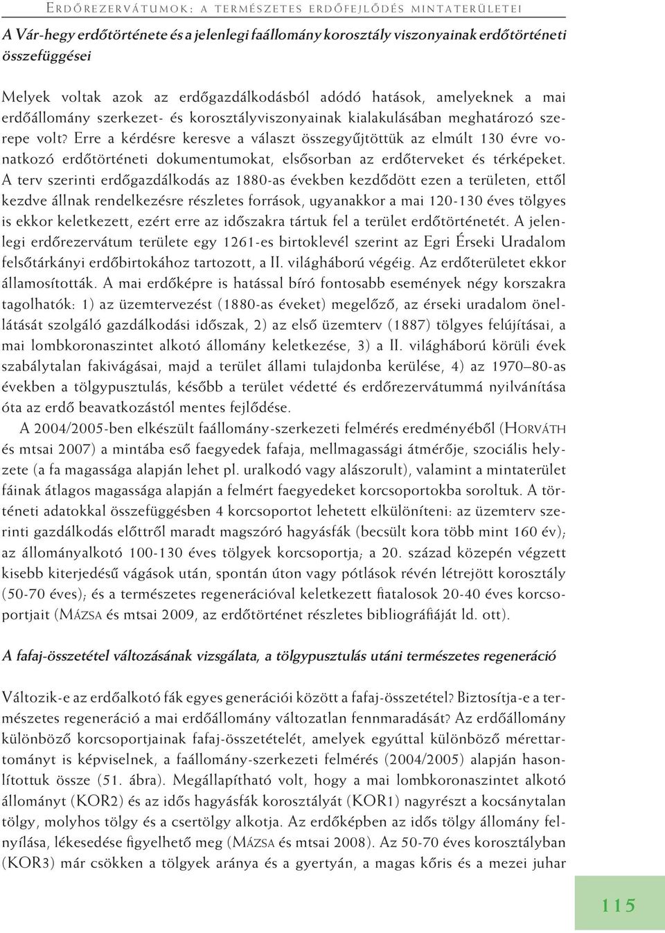 Erre a kérdésre keresve a választ összegyûjtöttük az elmúlt 130 évre vonatkozó erdôtörténeti dokumentumokat, elsôsorban az erdôterveket és térképeket.