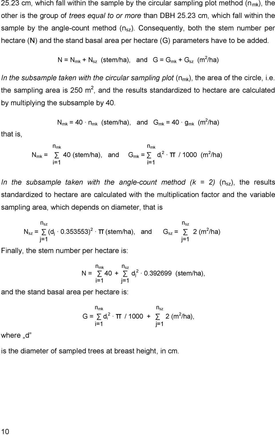 N = N mk + N sz (stem/ha), and G = G mk + G sz (m 2 /ha) In the subsample taken with the circular sampling plot (n mk ), the area of the circle, i.e. the sampling area is 250 m 2, and the results standardized to hectare are calculated by multiplying the subsample by 40.