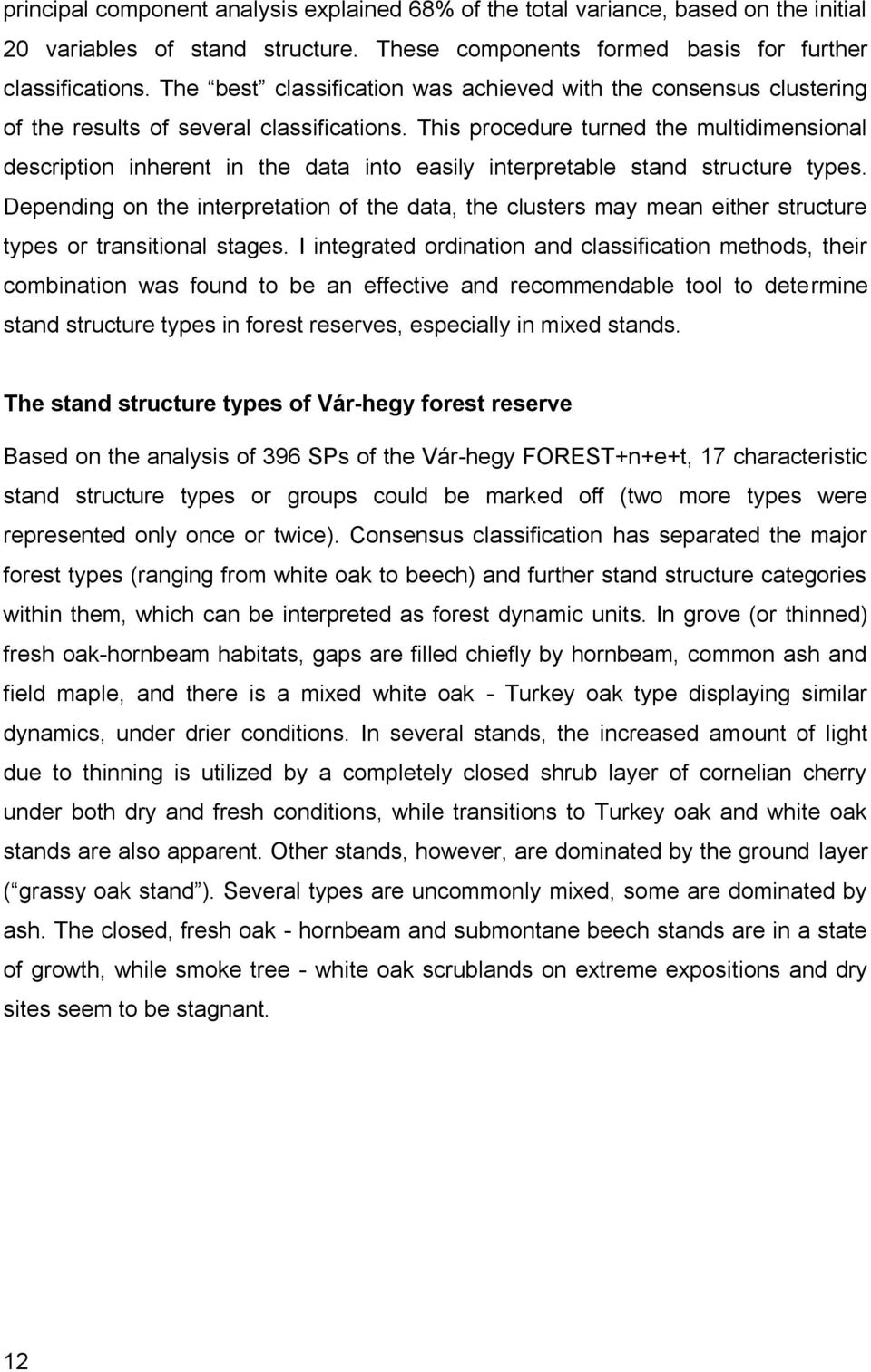 This procedure turned the multidimensional description inherent in the data into easily interpretable stand structure types.