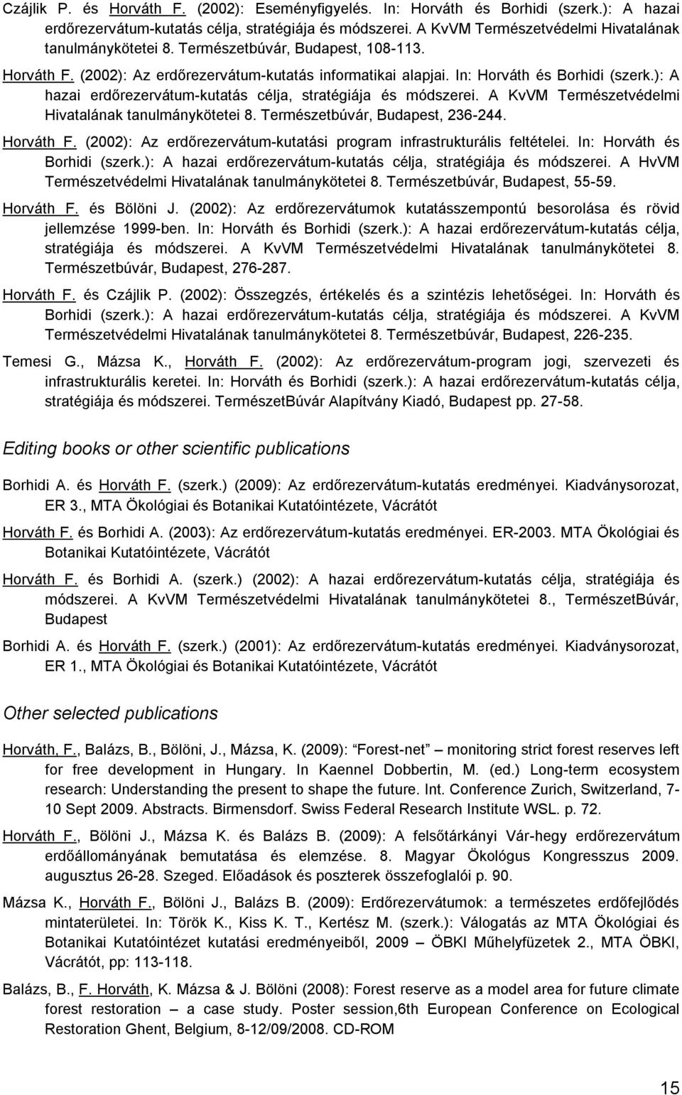 ): A hazai erdőrezervátum-kutatás célja, stratégiája és módszerei. A KvVM Természetvédelmi Hivatalának tanulmánykötetei 8. Természetbúvár, Budapest, 236-244. Horváth F.