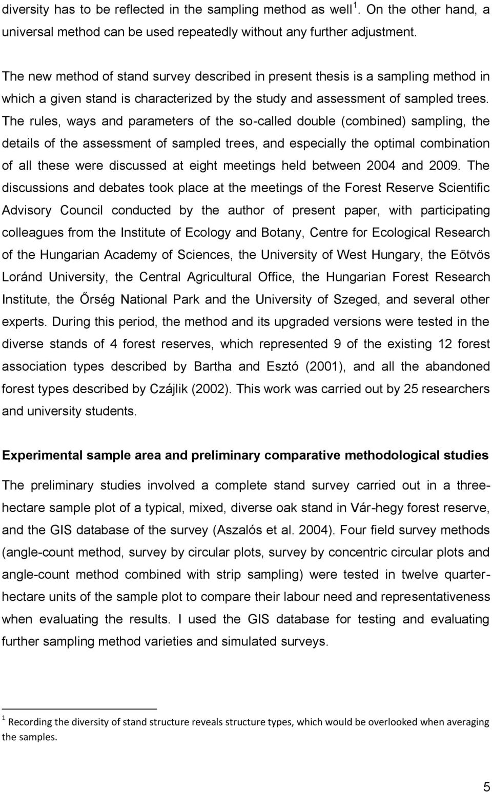 The rules, ways and parameters of the so-called double (combined) sampling, the details of the assessment of sampled trees, and especially the optimal combination of all these were discussed at eight