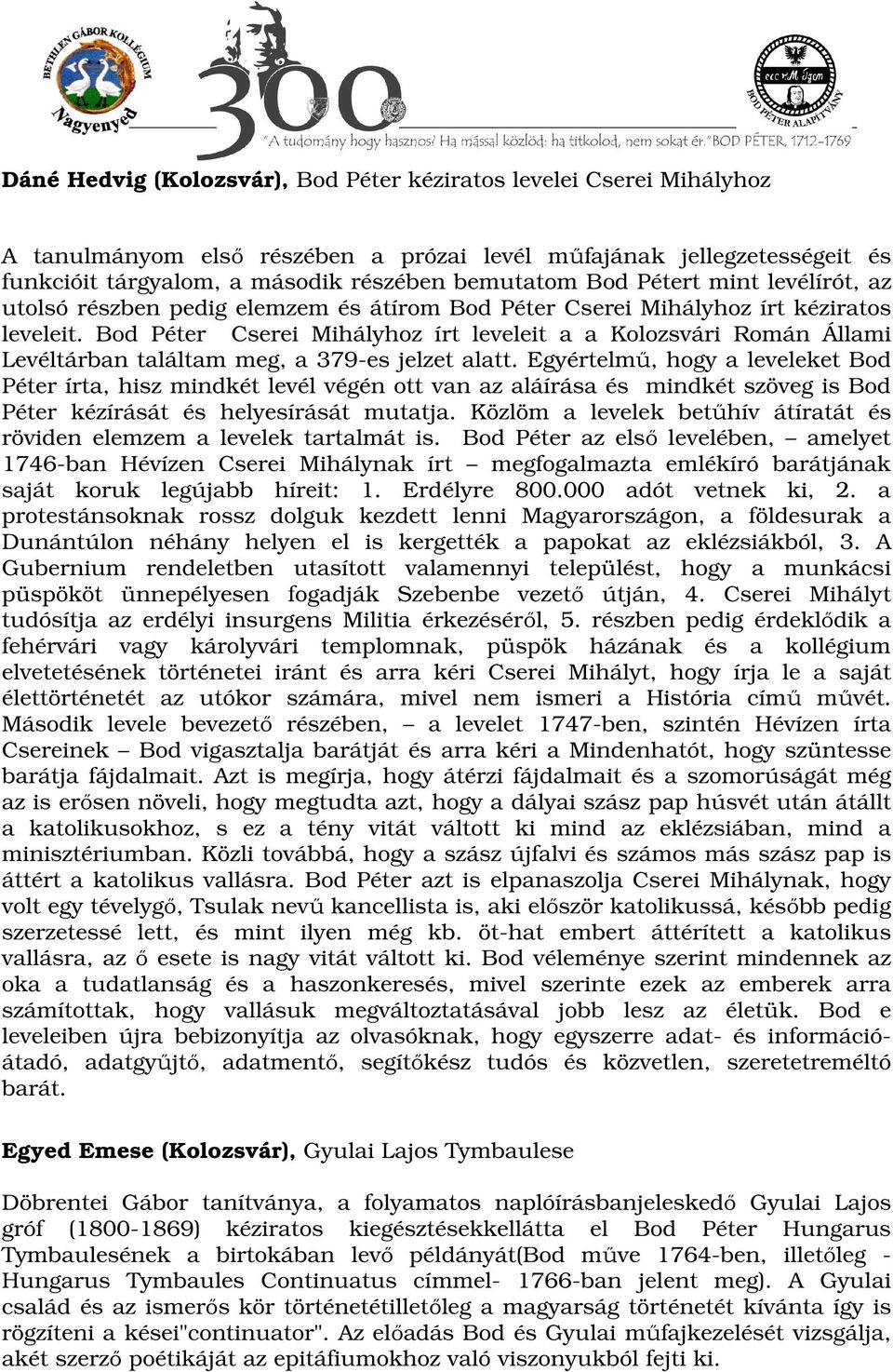 Bod Péter Cserei Mihályhoz írt leveleit a a Kolozsvári Román Állami Levéltárban találtam meg, a 379-es jelzet alatt.