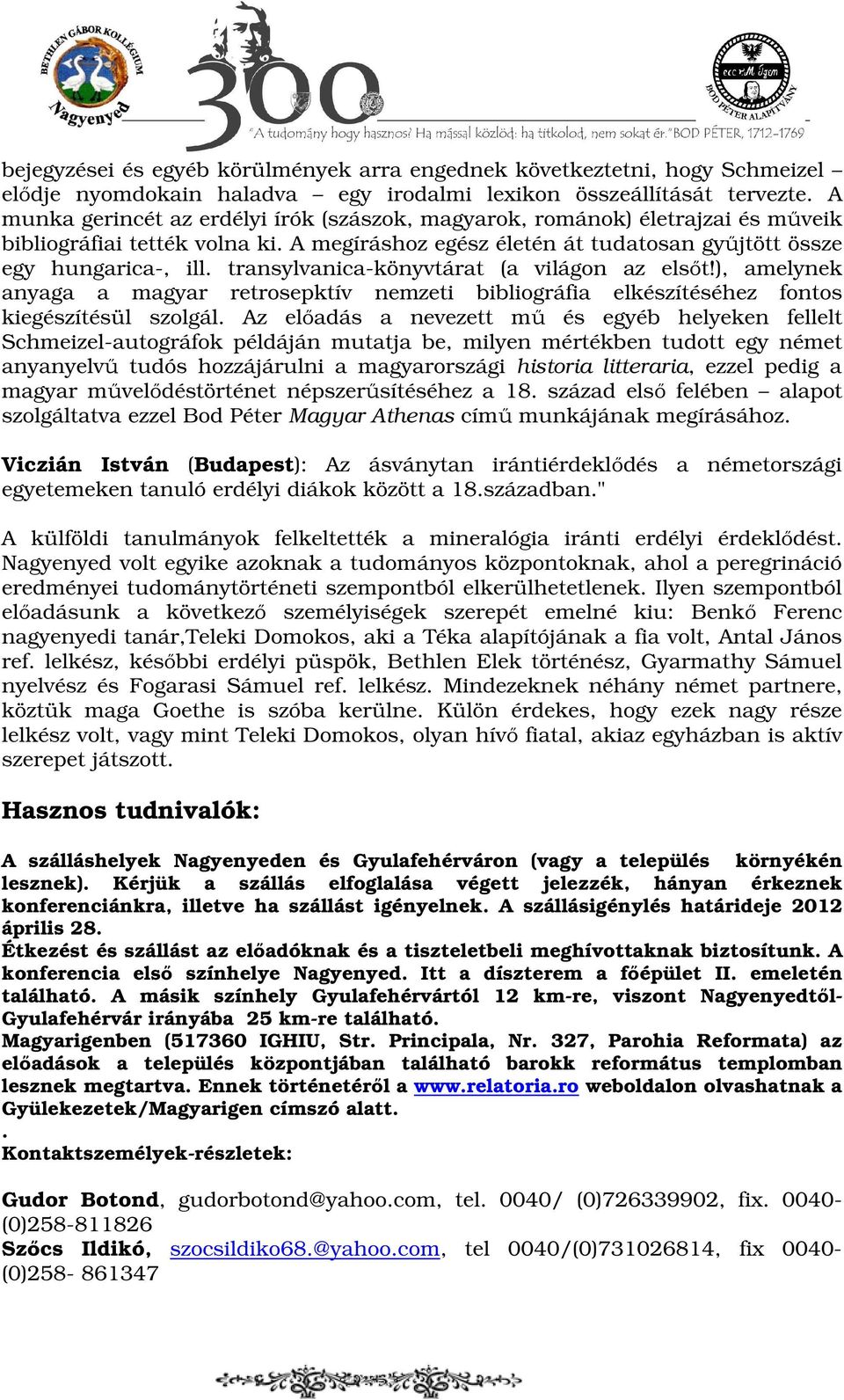 transylvanica-könyvtárat (a világon az elsőt!), amelynek anyaga a magyar retrosepktív nemzeti bibliográfia elkészítéséhez fontos kiegészítésül szolgál.