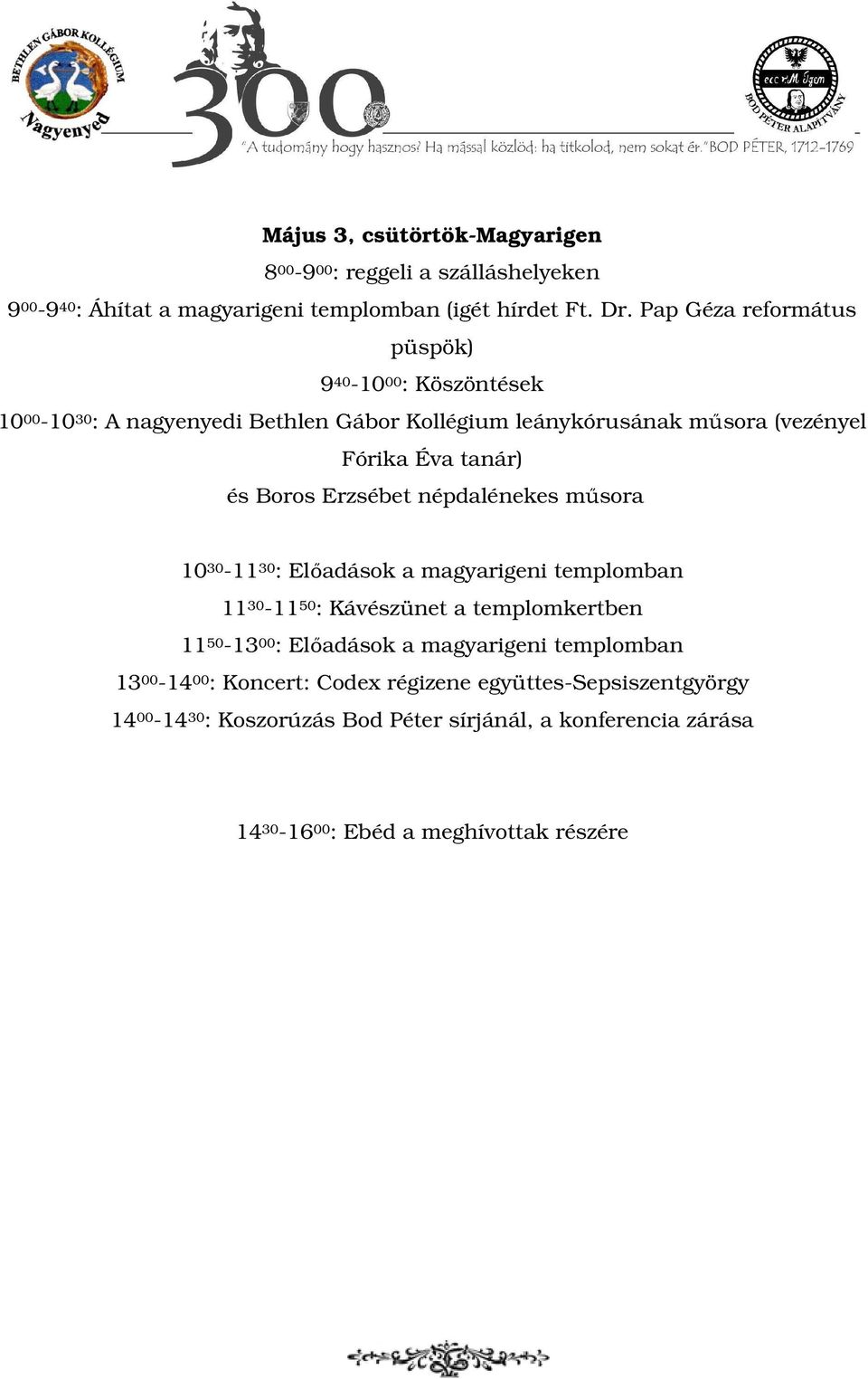 Boros Erzsébet népdalénekes műsora 10 30-11 30 : Előadások a magyarigeni templomban 11 30-11 50 : Kávészünet a templomkertben 11 50-13 00 : Előadások a