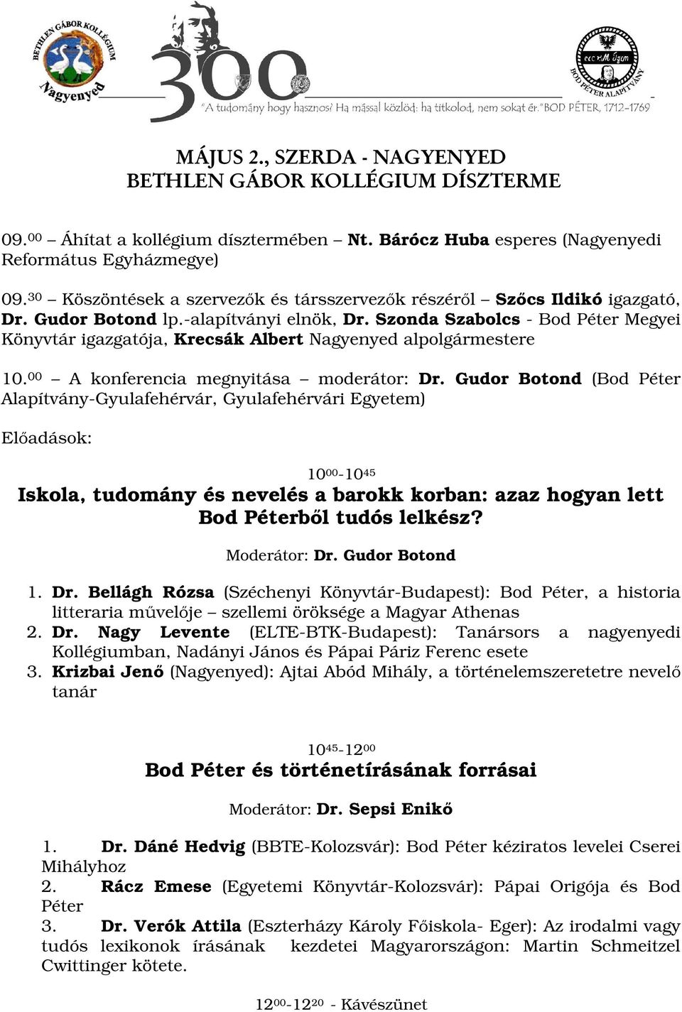 Szonda Szabolcs - Bod Péter Megyei Könyvtár igazgatója, Krecsák Albert Nagyenyed alpolgármestere 10. 00 A konferencia megnyitása moderátor: Dr.