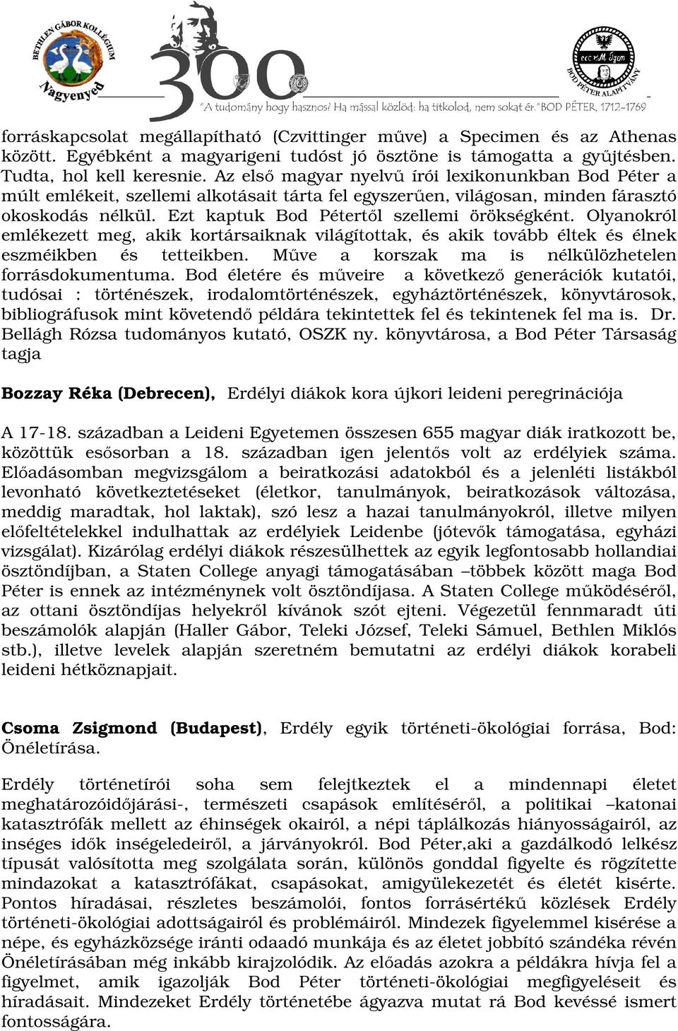 Olyanokról emlékezett meg, akik kortársaiknak világítottak, és akik tovább éltek és élnek eszméikben és tetteikben. Műve a korszak ma is nélkülözhetelen forrásdokumentuma.